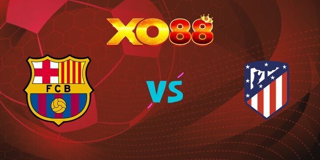 XO88 Nhận định soi kèo Barcelona vs Atletico Madrid, 3h30 26/02/2025