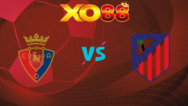 XO88 Nhận định soi kèo Osasuna vs Atletico Madrid, 02h30 ngày 13/05/2026
