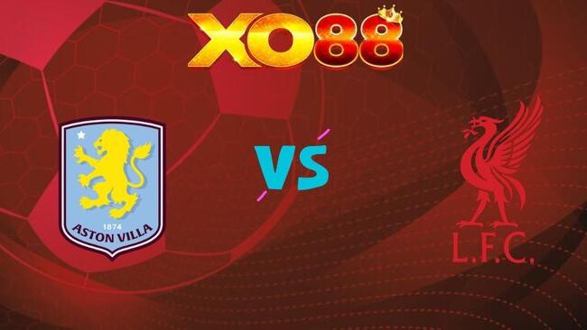 XO88 Nhận định soi kèo Aston Villa vs Liverpool, 02h00 ngày 16/05/2026