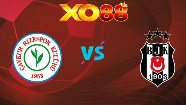 XO88 Nhận định soi kèo Rizespor vs Besiktas JK, 0h00 ngày 16/05/2026